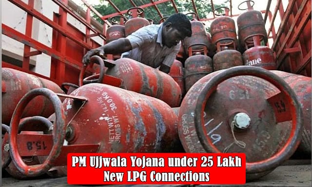PM UJJwala Yojana under 25 Lakh New LPG Connections PM UJJwala Yojana under 25 Lakh New LPG Connections
